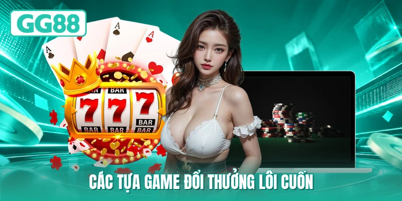 Các tựa game đổi thưởng lôi cuốn