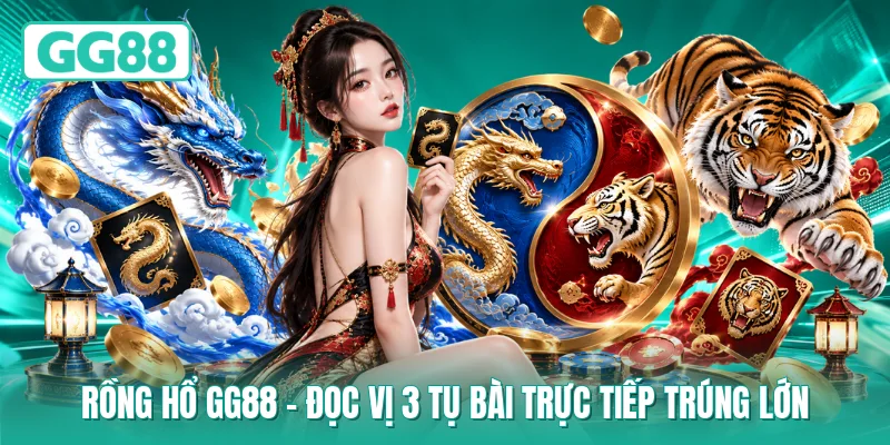 Rồng Hổ GG88 - Đọc Vị 3 Tụ Bài Trực Tiếp Trúng Lớn