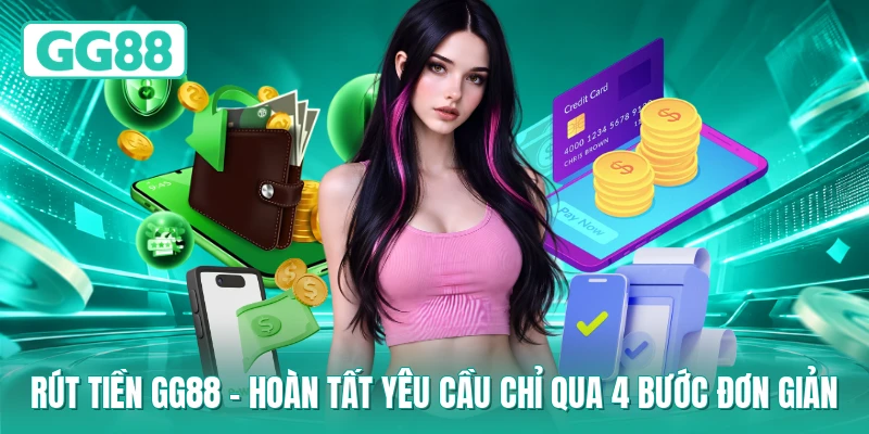 Rút Tiền GG88 - Hoàn Tất Yêu Cầu Chỉ Qua 4 Bước Đơn Giản