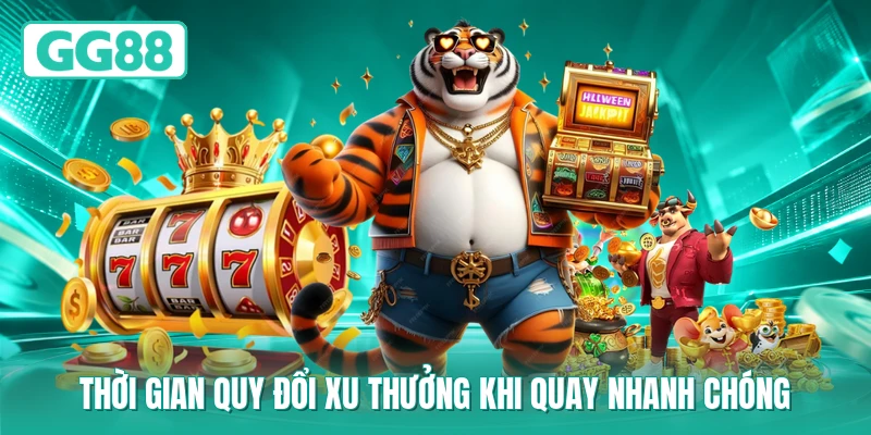 Thời gian quy đổi xu thưởng khi quay nhanh chóng