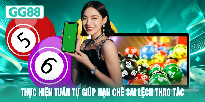 Thực hiện tuần tự giúp hạn chế sai lệch thao tác
