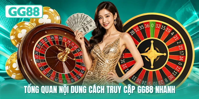 Tổng quan nội dung cách truy cập GG88 nhanh